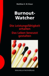 Burnout-Watcher: Die LeistungsfÃ¤higkeit erhalten; Das Leben bewusst gestalten Matthias H. W. Braun Author