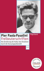 Freibeuterschriften: Die Zerstörung der Kultur des Einzelnen durch die Gesellschaft Pier Paolo Pasolini Author
