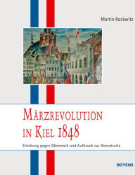 MÃ¤rzrevolution in Kiel 1848: Erhebung gegen DÃ¤nemark und Aufbruch zur Demokratie Martin Rackwitz Author