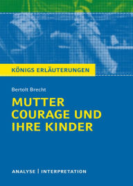 Mutter Courage und ihre Kinder von Bertolt Brecht.: Textanalyse und Interpretation mit ausführlicher Inhaltsangabe und Abituraufgaben mit Lösungen Ber