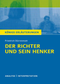 Der Richter und sein Henker von Friedrich Dürrenmatt.: Textanalyse und Interpretation mit ausführlicher Inhaltsangabe und Abituraufgaben mit Lösungen