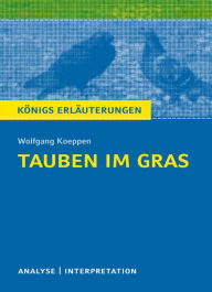 Tauben im Gras von Wolfgang Koeppen.: Textanalyse und Interpretation mit ausführlicher Inhaltsangabe und Abituraufgaben mit Lösungen Wolfgang Koeppen