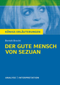 Der gute Mensch von Sezuan von Bertolt Brecht.: Textanalyse und Interpretation mit ausführlicher Inhaltsangabe und Abituraufgaben mit Lösungen Bertolt