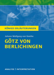 Götz von Berlichingen von Johann Wolfgang von Goethe. Königs Erläuterungen.: Textanalyse und Interpretation mit ausführlicher Inhaltsangabe und Abitur