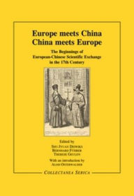 Europe Meets China - China Meets Europe: The Beginnings of European-Chinese Scientific Exchange in the 17th Century S. J. Deiwiks Editor