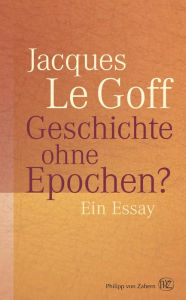 Geschichte ohne Epochen?: Ein Essay Jacques Le Goff Author