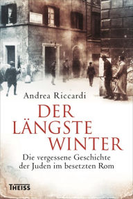 Der längste Winter: Die vergessene Geschichte der Juden im besetzten Rom 1943/44 Andrea Riccardi Author