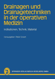 Drainagen und Drainagetechniken in der operativen Medizin: Indikationen, Technik, Material P. Eckert Editor