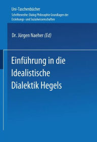 Einführung in die Idealistische Dialektik Hegels: Lehr-/Lerntext Jürgen Naeher Author