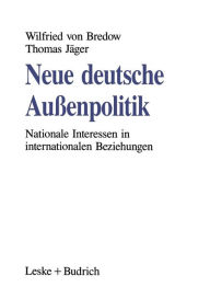 Neue deutsche AuÃ?enpolitik: Nationale Interessen in internationalen Beziehungen Wilfried von Bredow Author