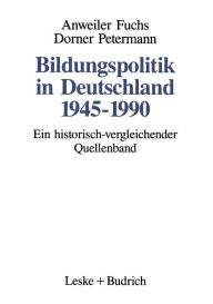 Bildungspolitik in Deutschland 1945-1990: Ein historisch-vergleichender Quellenband Oskar Anweiler Editor