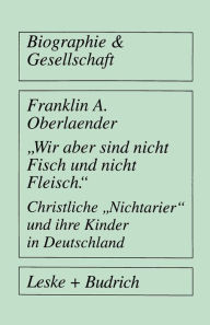Wir aber sind nicht Fisch und nicht Fleisch Christliche Nichtarier und ihre Kinder in Deutschland Franklin A. Oberlaender Author