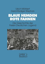 Blaue Hemden - Rote Fahnen: Die Geschichte der Freien Deutschen Jugend Ulrich Mählert Author