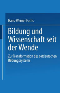 Bildung und Wissenschaft seit der Wende: Zur Transformation des ostdeutschen Bildungssystems Hans-Werner Fuchs Author