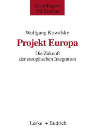 Projekt Europa: Die Zukunft der europÃ¤ischen Integration Wolfgang Kowalsky Author