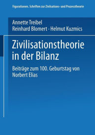 Zivilisationstheorie in der Bilanz: Beiträge zum 100. Geburtstag von Norbert Elias Annette Treibel Editor