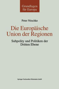 Die EuropÃ¤ische Union der Regionen: Subpolity und Politiken der dritten Ebene Peter Nitschke Author