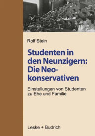 Studenten in den Neunzigern: Die Neokonservativen: Einstellungen von Studenten zu Ehe und Familie Rolf Stein Author