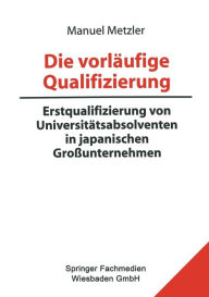 Die vorlÃ¤ufige Qualifizierung: Erstqualifizierung von UniversitÃ¤tsabsolventen in japanischen GroÃ?unternehmen Manuel Metzler Author