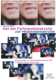 Von der Parteiendemokratie zur Mediendemokratie: Beobachtungen zum Bundestagswahlkampf 1998 im Spiegel frÃ¼herer Erfahrungen Albrecht MÃ¼ller Author
