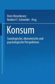 Konsum: Soziologische, ï¿½konomische und psychologische Perspektiven Doris Rosenkranz Editor