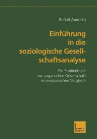 Einführung in die soziologische Gesellschaftsanalyse: Ein Studienbuch zur ungarischen Gesellschaft im europäischen Vergleich Rudolf Andorka Author