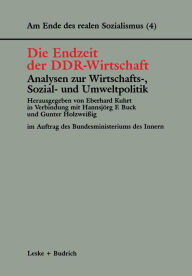 Die Endzeit der DDR-Wirtschaft - Analysen zur Wirtschafts-, Sozial- und Umweltpolitik Eberhard Kuhrt Editor