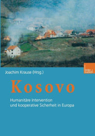 Kosovo: HumanitÃ¤re Intervention und kooperative Sicherheit in Europa Joachim Krause Editor
