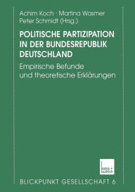 Politische Partizipation in der Bundesrepublik Deutschland: Empirische Befunde und theoretische Erklärungen Achim Koch Editor