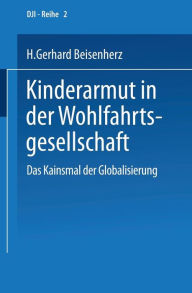 Kinderarmut in der Wohlfahrtsgesellschaft: Das Kainsmal der Globalisierung Gerhard Beisenherz Author