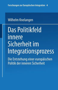 Das Politikfeld innere Sicherheit im Integrationsprozess: Die Entstehung einer europäischen Polititk der inneren Sicherheit Wilhelm Knelangen Author