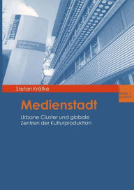 Medienstadt: Urbane Cluster und globale Zentren der Kulturproduktion Stefan KrÃ¯tke Author