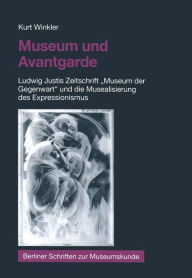 Museum und Avantgarde: Ludwig Justis Zeitschrift Museum der Gegenwart und die Musealisierung des Expressionismus Kurt Winkler Author