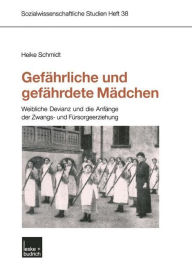 GefÃ¤hrliche und gefÃ¤hrdete MÃ¤dchen: Weibliche Devianz und die AnfÃ¤nge der Zwangs- und FÃ¼rsorgeerziehung Heike Schmidt Author