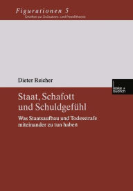 Staat, Schafott und Schuldgefühl: Was Staatsaufbau und Todesstrafe miteinander zu tun haben Dieter Reicher Author