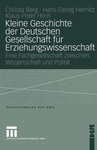 Kleine Geschichte der Deutschen Gesellschaft für Erziehungswissenschaft: Eine Fachgesellschaft zwischen Wissenschaft und Politik Peter Horn Author