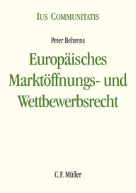 EuropÃ¤isches MarktÃ¶ffnungs- und Wettbewerbsrecht: Eine systematische Darstellung der Wirtschafts- und Wettbewerbsverfassung der EU Peter Behrens Aut