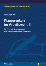 Klausurenkurs im Arbeitsrecht II: Ein Fall- und Repetitionsbuch zum Schwerpunktbereich Arbeitsrecht Matthias Jacobs Author