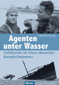 Agenten unter Wasser: Schiffsziele im Visier deutscher Kampfschwimmer Michael Jung Author