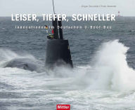 LEISER, TIEFER, SCHNELLER: Innovationen im Deutschen U-Boot-Bau JÃ¼rgen Rohweder Author