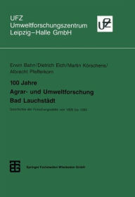 100 Jahre Agrar- und Umweltforschung Bad Lauchstädt: Geschichte der Forschungsstätte von 1895 bis 1995 Dietrich Eich Author