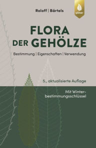 Flora der GehÃ¶lze: Bestimmung, Eigenschaften, Verwendung Andreas Roloff Author