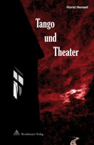 Tango und Theater: Kriminalroman - Horst Hensel