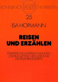 Reisen und Erzaehlen: Stilkritische Untersuchungen zur franzoesischen Literatur des 19. Jahrhunderts Isa Hofmann Author