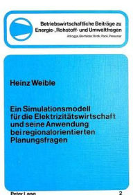 Ein Simulationsmodell fuer die Elektrizitaetswirtschaft und seine Anwendung bei regionalorientierten Planungsfragen Heinz Weible Author