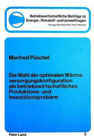 Die Wahl der optimalen Waermeversorgungskonfiguration als betriebswirtschftliches Produktions- und Investitionsproblem Manfred Puschel Author