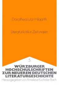 Literaturkritik in Zeitungen: Dargestellt am Beispiel Gabriele Wohmann Dorothea Lutz-Hilgarth Author