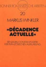Decadence actuelle: Benjamin Constants Kritik der franzoesischen Aufklaerung Markus Winkler Author