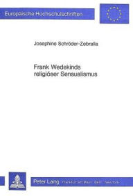 Frank Wedekinds religioeser Sensualismus: Die Vereinigung von Kirche und Freudenhaus? Josephine Schroder-Zebralla Author