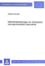 Mehrfachbelastungen am Arbeitsplatz und psychosoziale Gesundheit: Psychologische Ueberlegungen und aktuarische Analysen Heiner Dunckel Author